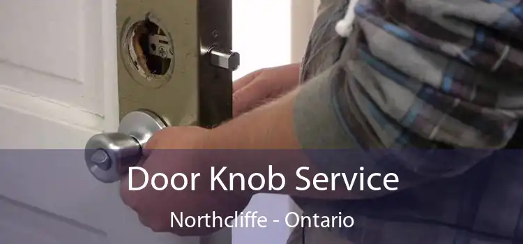 Door Knob Service Northcliffe - Ontario