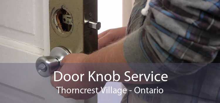 Door Knob Service Thorncrest Village - Ontario