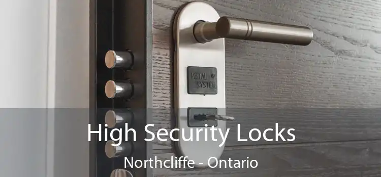 High Security Locks Northcliffe - Ontario
