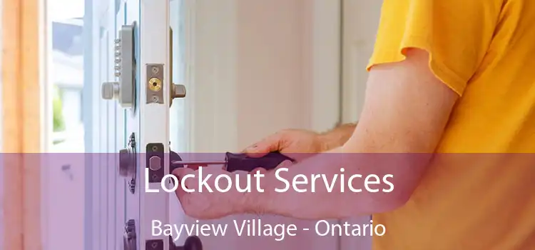 Lockout Services Bayview Village - Ontario