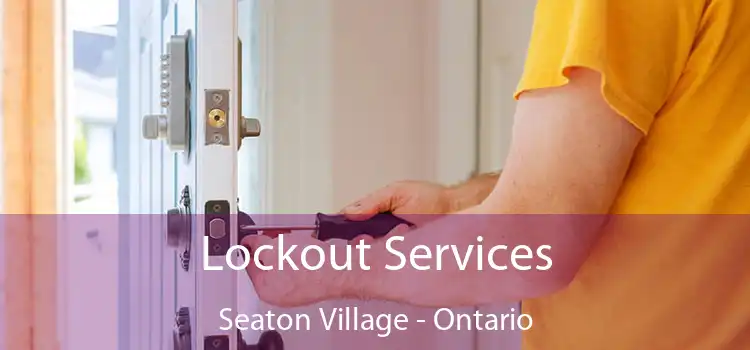 Lockout Services Seaton Village - Ontario
